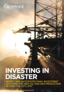 Investing in Disaster: Recent and Anticipated Final Investment Decisions for New Oil And Gas Production Beyond the 1.5°C Limit
